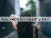 Ayurveda Tips for Healthy hair