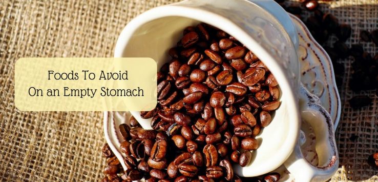 foods to avoid on an empty stomach